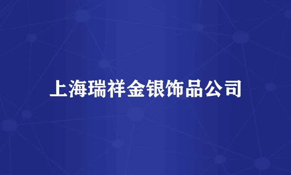 上海瑞祥金银饰品公司