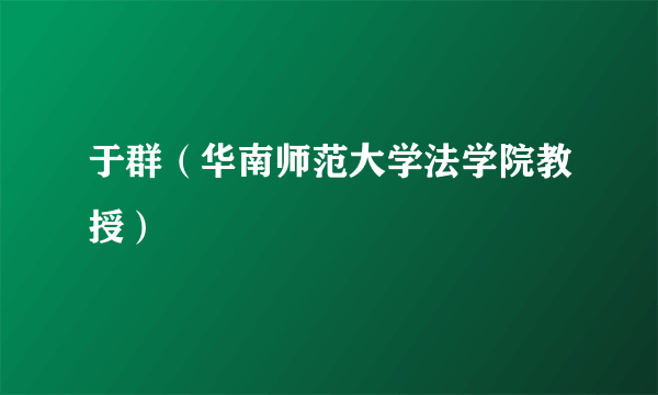 于群（华南师范大学法学院教授）
