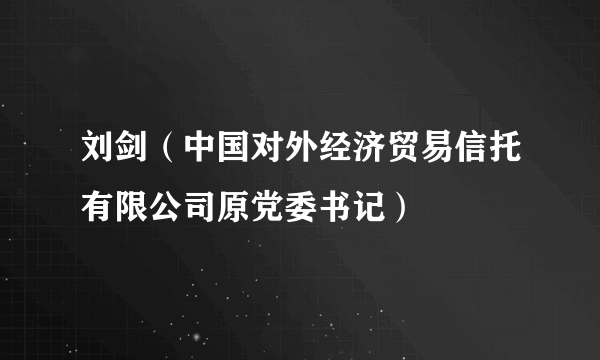 刘剑（中国对外经济贸易信托有限公司原党委书记）