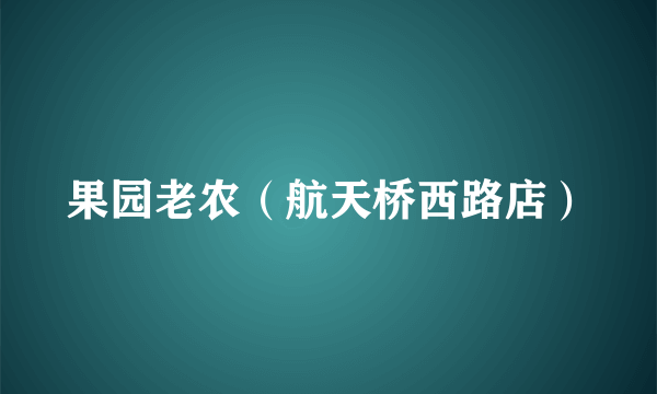 果园老农（航天桥西路店）