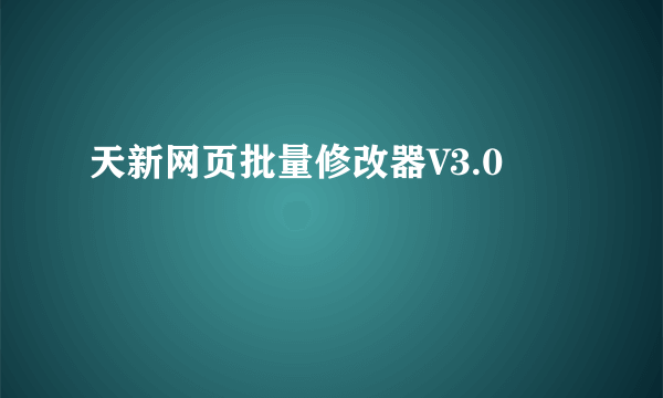 天新网页批量修改器V3.0