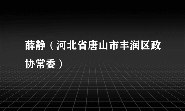 薛静（河北省唐山市丰润区政协常委）