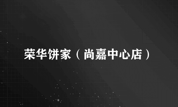 荣华饼家（尚嘉中心店）