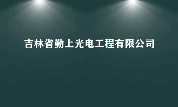 吉林省勤上光电工程有限公司