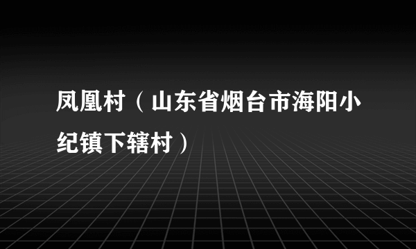凤凰村（山东省烟台市海阳小纪镇下辖村）
