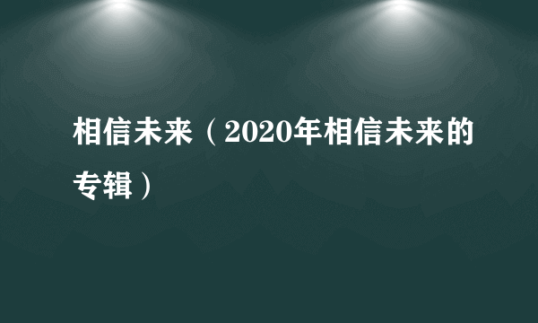 相信未来（2020年相信未来的专辑）