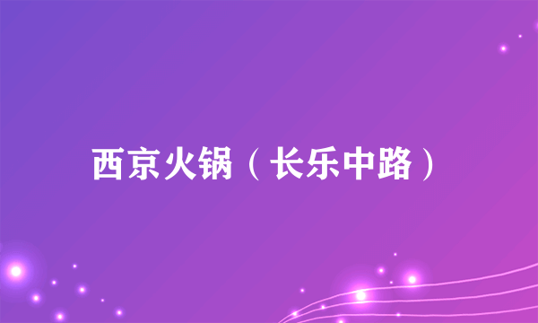 西京火锅（长乐中路）