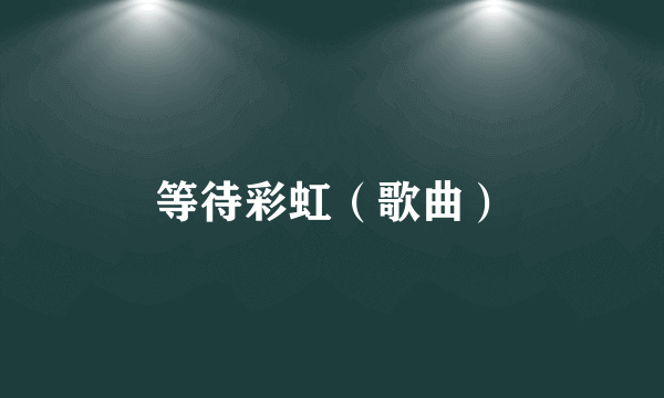 等待彩虹（歌曲）