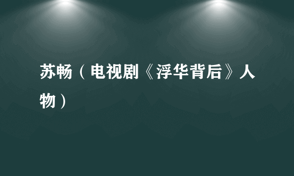 苏畅（电视剧《浮华背后》人物）