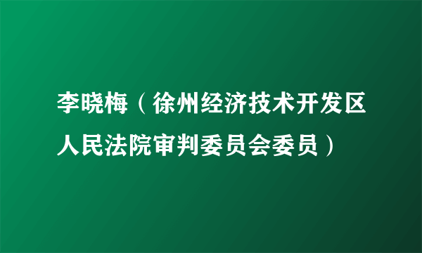李晓梅（徐州经济技术开发区人民法院审判委员会委员）