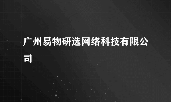 广州易物研选网络科技有限公司