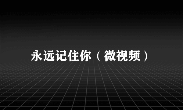 永远记住你（微视频）