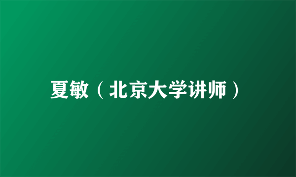 夏敏（北京大学讲师）