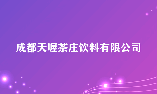成都天喔茶庄饮料有限公司