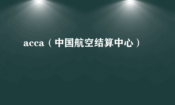 acca（中国航空结算中心）