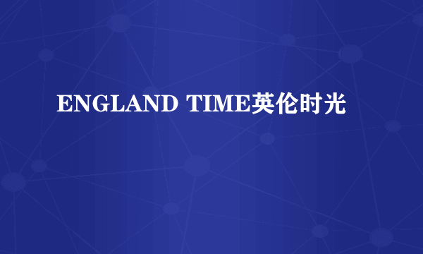 ENGLAND TIME英伦时光
