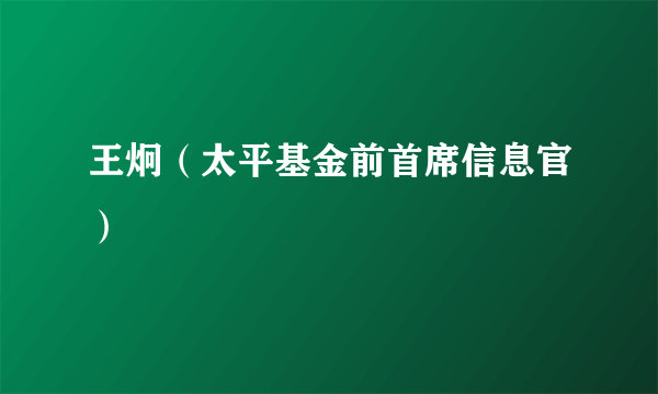 王炯（太平基金前首席信息官）