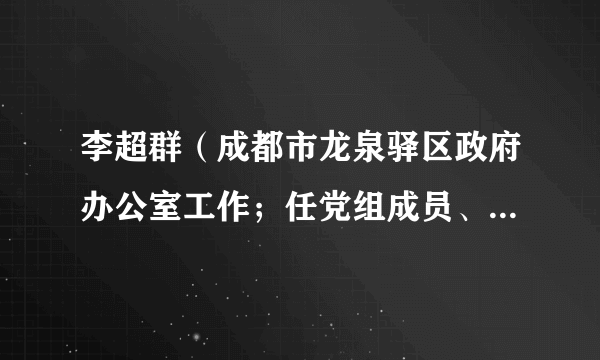 李超群（成都市龙泉驿区政府办公室工作；任党组成员、副主任）