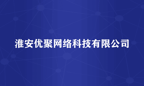 淮安优聚网络科技有限公司
