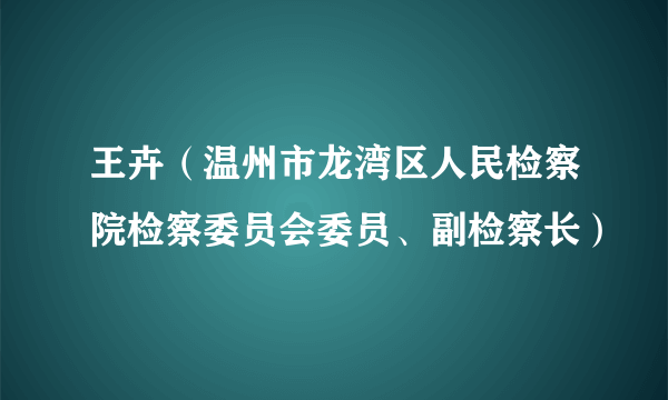 王卉（温州市龙湾区人民检察院检察委员会委员、副检察长）