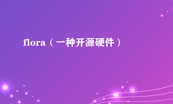 flora（一种开源硬件）