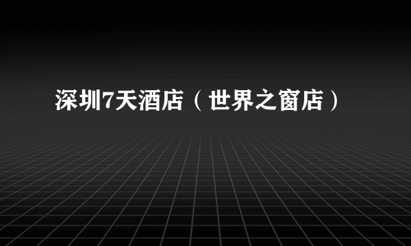 深圳7天酒店（世界之窗店）