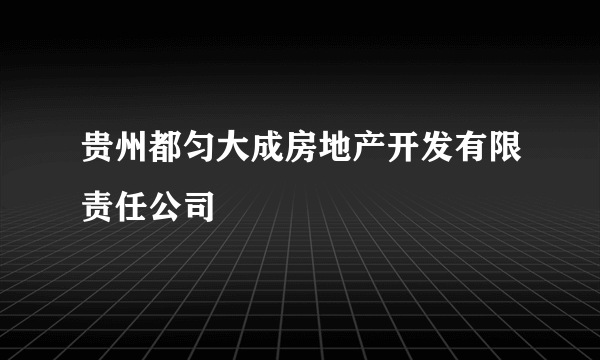 贵州都匀大成房地产开发有限责任公司