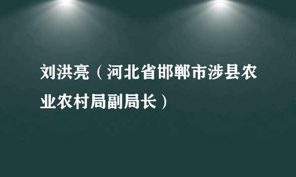 刘洪亮（河北省邯郸市涉县农业农村局副局长）