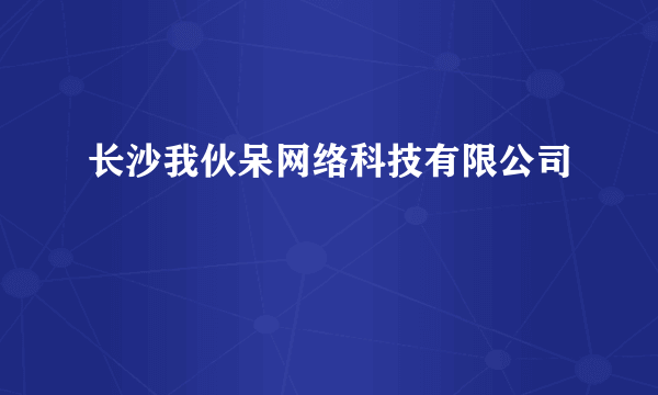 长沙我伙呆网络科技有限公司
