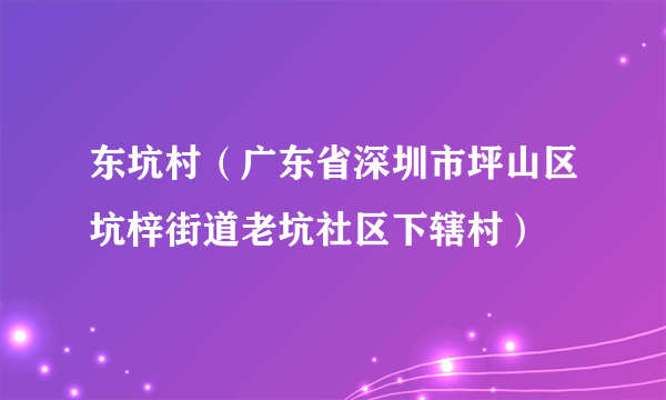 东坑村（广东省深圳市坪山区坑梓街道老坑社区下辖村）
