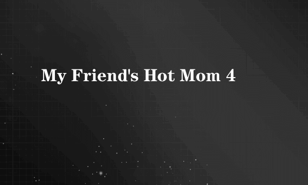 My Friend's Hot Mom 4