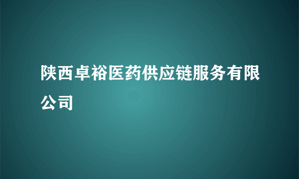 陕西卓裕医药供应链服务有限公司