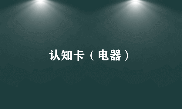 认知卡（电器）