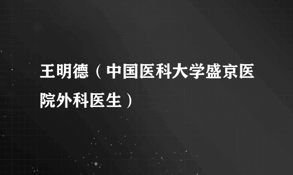 王明德（中国医科大学盛京医院外科医生）