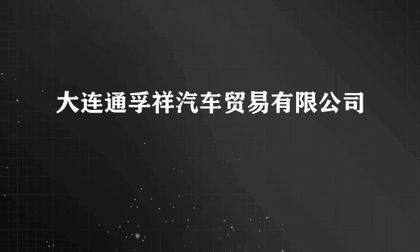 大连通孚祥汽车贸易有限公司