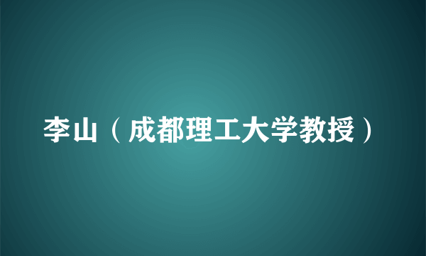 李山（成都理工大学教授）
