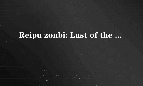 Reipu zonbi: Lust of the dead 3