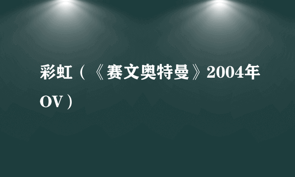 彩虹（《赛文奥特曼》2004年OV）