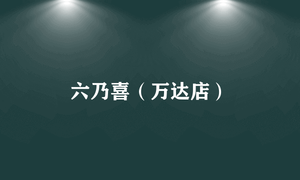 六乃喜（万达店）