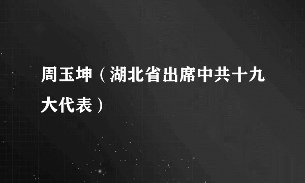 周玉坤（湖北省出席中共十九大代表）