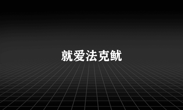 就爱法克鱿