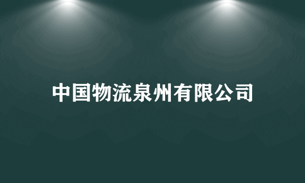 中国物流泉州有限公司