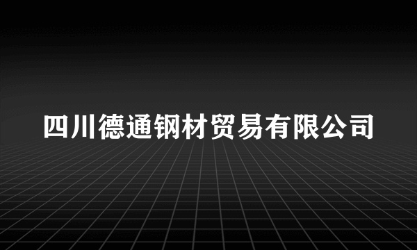 四川德通钢材贸易有限公司