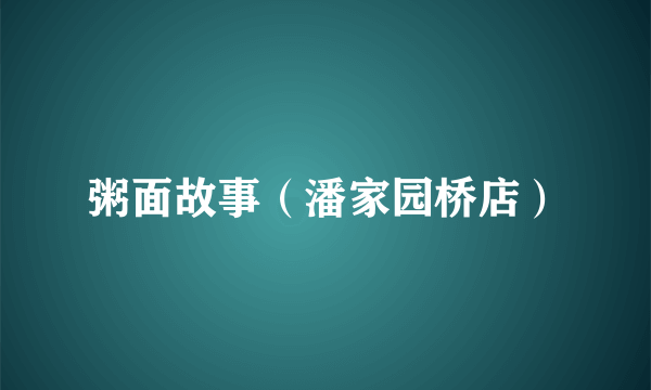 粥面故事（潘家园桥店）