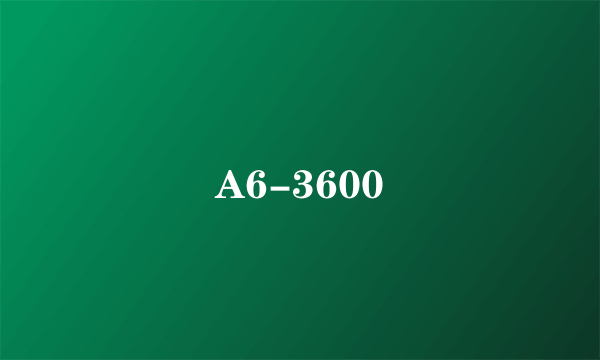 A6-3600