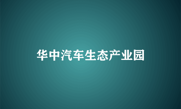 华中汽车生态产业园