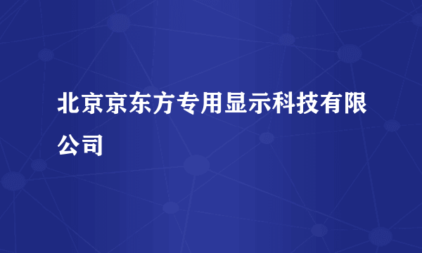 北京京东方专用显示科技有限公司