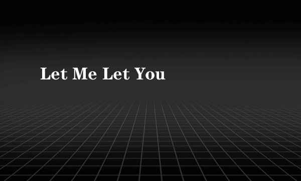 Let Me Let You