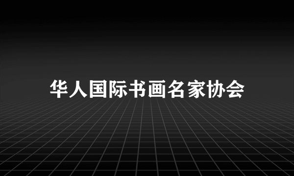 华人国际书画名家协会