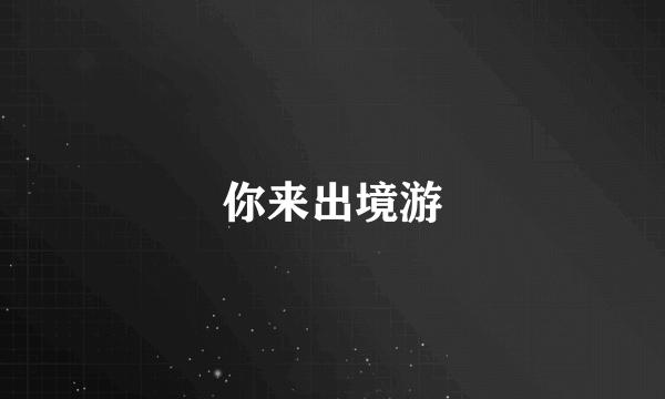 你来出境游